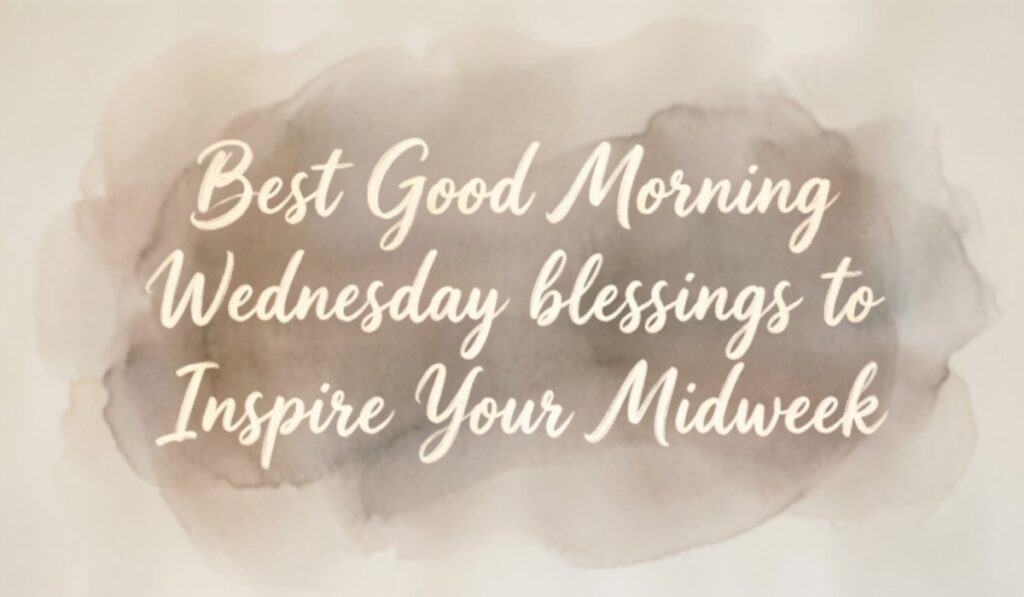 Best Good Morning Wednesday Blessings to Inspire Your Midweek