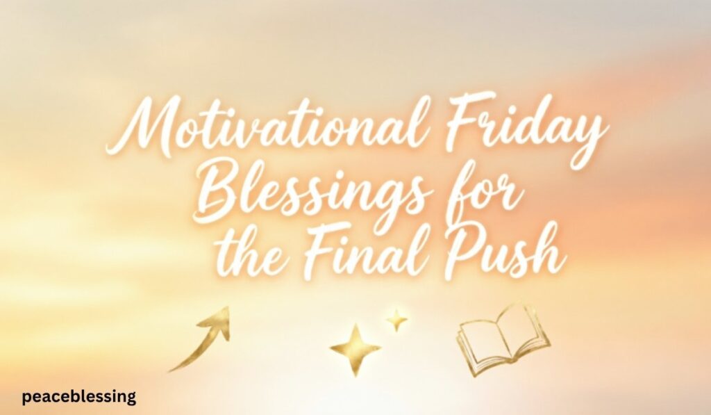 Motivational Friday Blessings for the Final Push